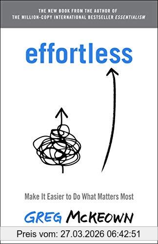 Greg McKeown Effortless, Make It Easier To Do What Matters Most