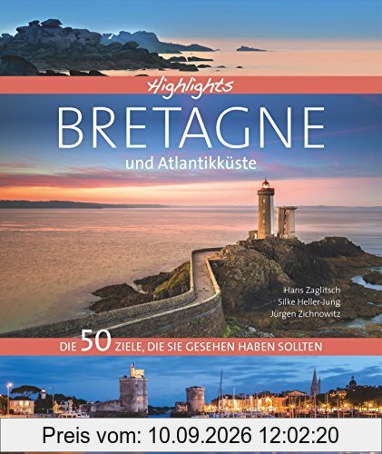 Bildband Bretagne und Atlantikküste: Highlights Bretagne und Atlantikküste. Die 50 Ziele, die Sie gesehen haben sollten. Alle Highlights zwischen Saint-Malo und Biarritz. Ein Frankreich-Reiseführer.