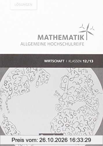 Mathematik - Allgemeine Hochschulreife - Wirtschaft: Klasse 12/13 - Lösungen zum Schülerbuch