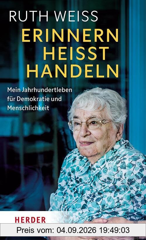 Erinnern heißt Handeln: Mein Jahrhundertleben für Demokratie und Menschlichkeit