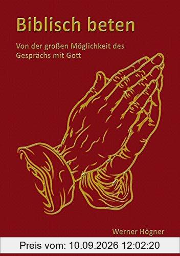 Biblisch beten: Von der großen Möglichkeit des Gesprächs mit Gott