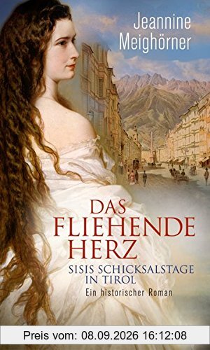 Das fliehende Herz. Sisis Schicksalstage in Tirol. Ein historischer Roman (HAYMON TASCHENBUCH)