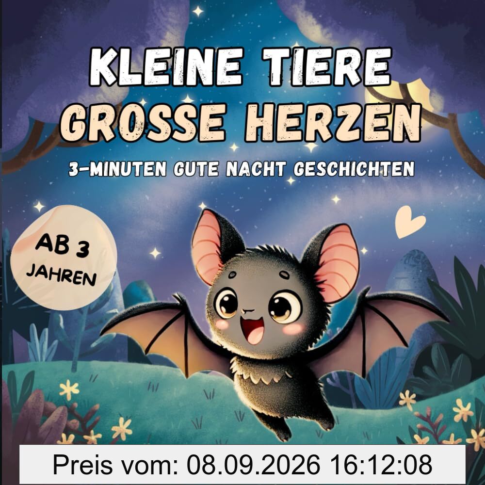 Kurze Gute Nacht Geschichten ab 3 - Kleine Tiere, große Herzen: Wertvolle 3-Minuten-Geschichten vom Mut du selbst zu sein – ein liebevolles Buch für dein Kind