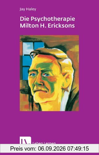 Die Psychotherapie Milton H. Ericksons (Leben Lernen 36)
