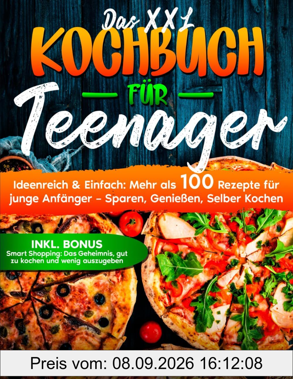 DAS XXL Kochbuch für Teenager: Ideenreich & Einfach: 100 Rezepte für Teenager – Sparen, Genießen, Selber Kochen