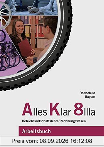 Alles Klar 8 IIIa - Betriebswirtschaftslehre/Rechnungswesen: Arbeitsbuch nach dem LehrplanPLUS