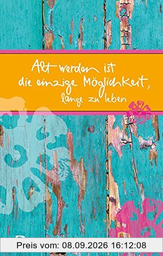 Alt werden ist die einzige Möglichkeit, lange zu leben (Eschbacher Präsent)