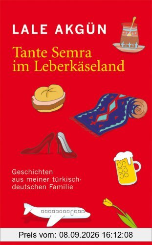 Tante Semra im Leberkäseland: Geschichten aus meiner türkisch-deutschen Familie