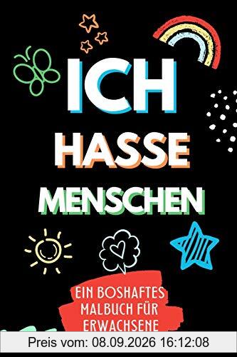 ICH HASSE MENSCHEN EIN BOSHAFTES MALBUCH FÜR ERWACHSENE: A5 freches Schimpfwörter Malbuch für Erwachsene | Böse Geschenke | Malbuch Langeweile | Fiese ... | Geschenk für Männer Kollegen | Anti Stress