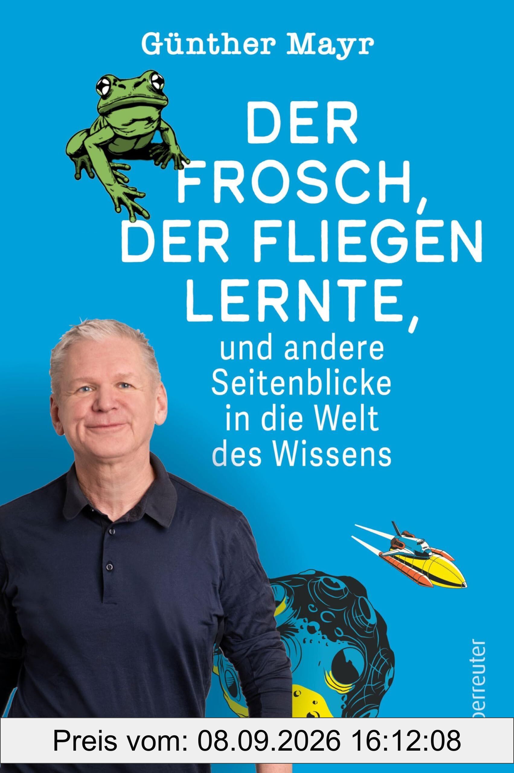 Der Frosch, der fliegen lernte, und andere Seitenblicke in die Welt des Wissens