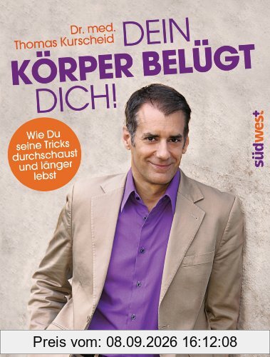 Dein Körper belügt Dich!: Wie Du seine Tricks durchschaust und länger lebst