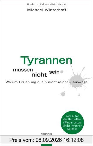 Tyrannen müssen nicht sein: Warum Erziehung allein nicht reicht - Auswege.: Warum Erziehung nicht reicht - Auswege