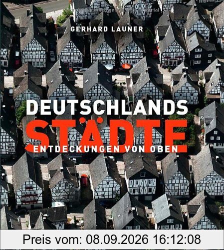 Deutschlands Städte - Entdeckungen von oben. Der Bildband Nachfolger des Bestsellers »Deutschland: Entdeckung von oben«, mit 250 Abbildungen aus der Vogelperspektive