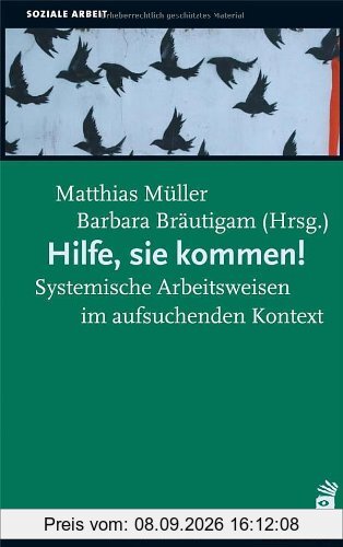 Hilfe, sie kommen!: Systemische Arbeitsweisen im aufsuchenden Kontext