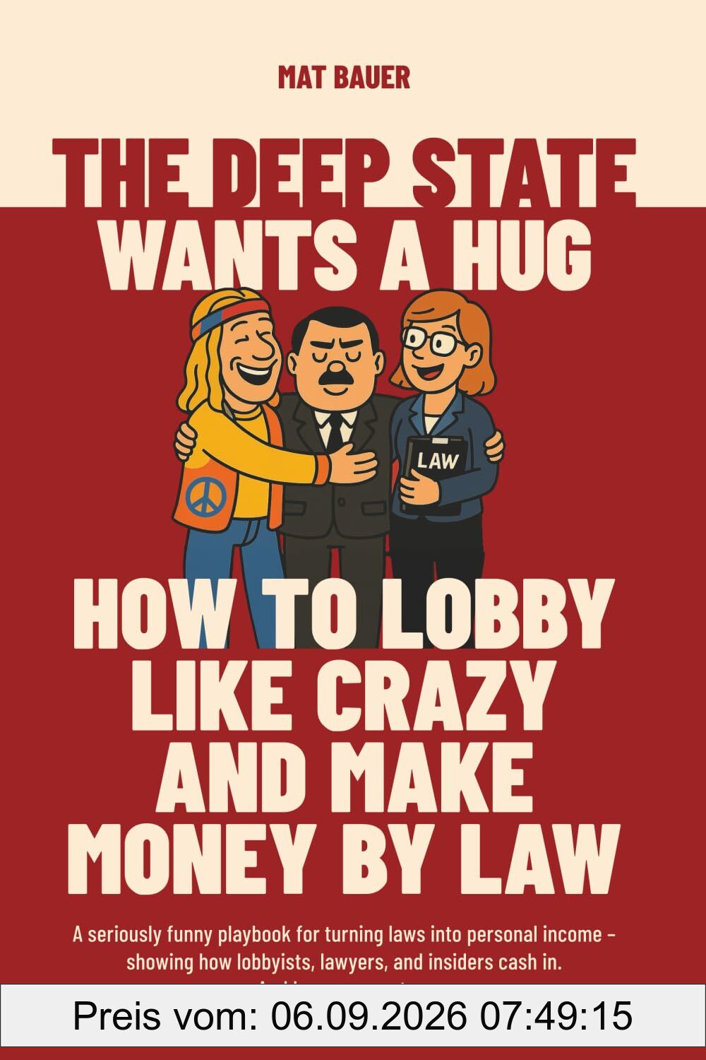 The Deep State Wants a Hug: How to Lobby Like Crazy and Make Money by Law: A seriously funny playbook for turning laws into personal income – showing how lobbyists, lawyers, and insiders cash in.