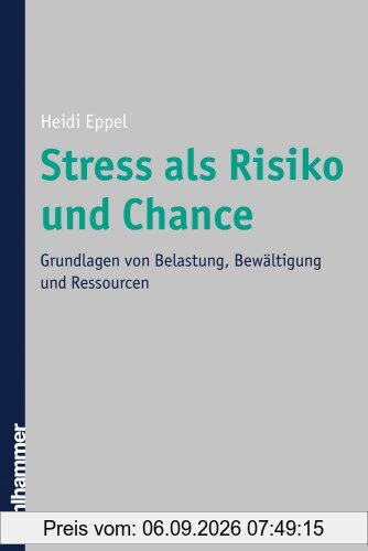 Stress als Risiko und Chance: Grundlagen von Belastung, Bewältigung und Ressourcen