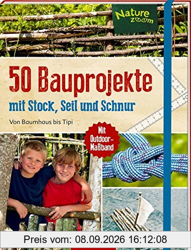50 Bauprojekte mit Stock, Seil und Schnur: Von Baumhaus bis Tipi