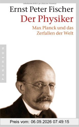 Der Physiker: Max Planck und das Zerfallen der Welt
