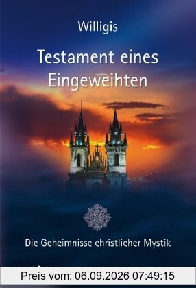 Testament eines Eingeweihten -: Die Geheimnisse christlicher Mystik