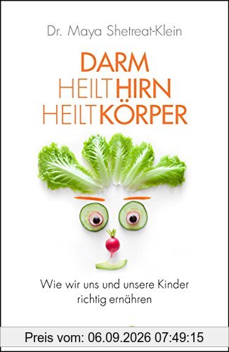 Darm heilt Hirn heilt Körper: Wie wir uns und unsere Kinder richtig ernähren