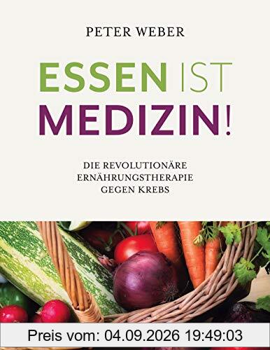 Essen ist Medizin!: Die revolutionäre Ernährungstherapie gegen Krebs