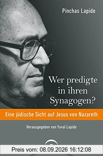 Wer predigte in ihren Synagogen?: Eine jüdische Sicht auf Jesus von Nazareth