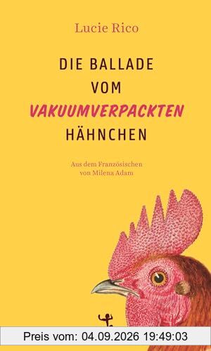 Die Ballade vom vakuumverpackten Hähnchen: Roman