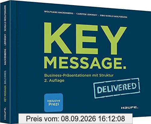 Key Message. Delivered: Business-Präsentationen mit Struktur (Haufe Fachbuch)