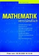 Mathematik verständlich: Arithmetik und lineare Algebra, Mengenoperationen, Gleichungen und Ungleichungen, Ebene und räumliche Geometrie, ... Statistik, Wahrscheinlichkeitsrechnung