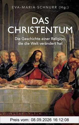 Das Christentum. Die Geschichte einer Religion, die die Welt verändert hat: Von der Sekte zur Weltreligion. Von der Antike bis zur Gegenwart