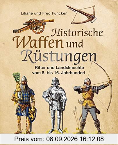 Historische Waffen und Rüstungen: Ritter und Landsknechte vom frühen Mittelalter bis zur Renaissance. Mit ihren Waffen, Trachten, Uniformen und Rüstungen