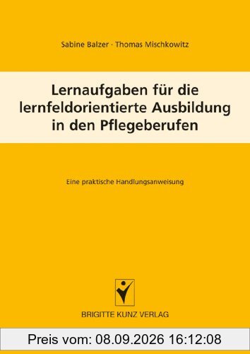 Lernaufgaben für die lernfeldorientierte Ausbildung in den Pflegeberufen: Eine praktische Handlungsanweisung