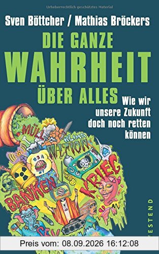 Die ganze Wahrheit über alles: Wie wir unsere Zukunft doch noch retten können