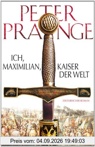 Ich, Maximilian, Kaiser der Welt: Historischer Roman