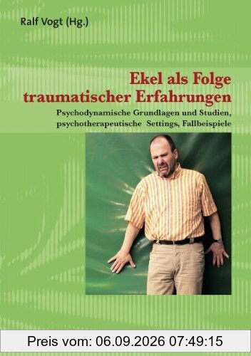 Ekel als Folge traumatischer Erfahrungen: Psychodynamische Grundlagen und Studien, psychotherapeutische Settings, Fallbeispiele