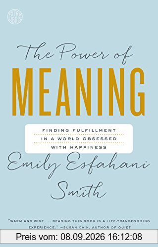 The Power of Meaning: Finding Fulfillment in a World Obsessed with Happiness
