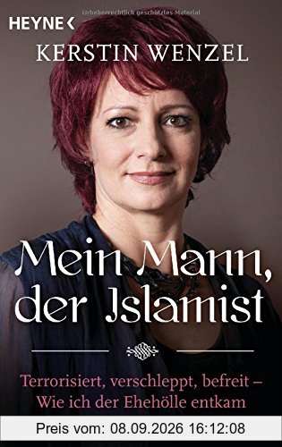 Mein Mann, der Islamist: Terrorisiert, verschleppt, befreit - Wie ich der Ehehölle entkam und meine Kinder rettete