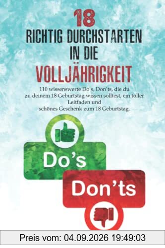 18 - Richtig Durchstarten in die Volljährigkeit: 110 wissenswerte Do’s, Don’ts, die du zu deinem 18 Geburtstag wissen solltest, ein toller Leitfaden und schönes Geschenk zum 18 Geburtstag.