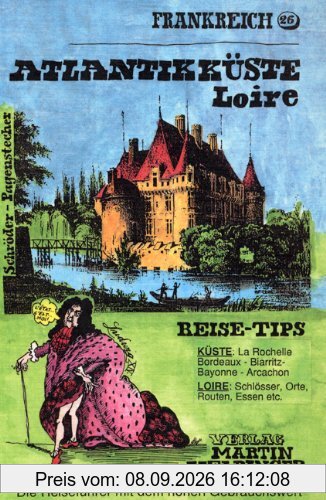 Frankreich. Atlantikküste. Loire: Inkl. Baskenland und Pyrenäen. Reise-Tips. Küste: La Rochelle, Bordeaux, Biarritz, Bayonne, Arcachon. Reise-Tips. Loire: Schlösser, Orte, Routen, Essen etc