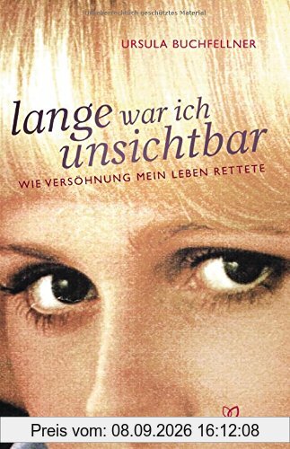 Lange war ich unsichtbar: Wie Versöhnung mein Leben rettete