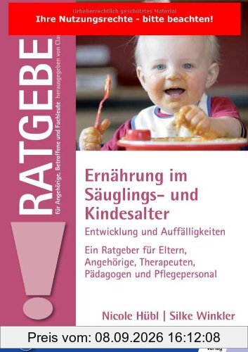 Ernährung im Säuglings- und Kindesalter: Entwicklung und Auffälligkeiten Ein Ratgeber für Eltern, Angehörige, Therapeuten, Pädagogen und Pflegepersonal