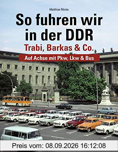 So fuhren wir in der DDR: Trabi, Barkas und Co. - Auf Achse mit Pkw, Lkw & Bus