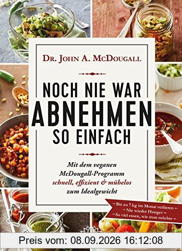 Noch nie war Abnehmen so einfach: Mit dem veganen McDougall- Programm schnell, effizient und mühelos zum Idealgewicht- Bis zu 7 kg im Monat verlieren-Nie wieder Hunger- So viel essen, wie man möchte