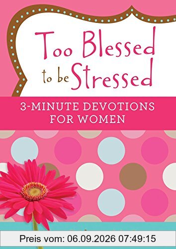 Too Blessed to Be Stressed: 3-Minute Devotions for Women