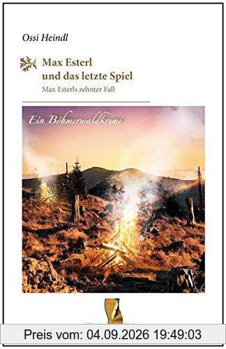 Max Esterl und das letzte Spiel: Max Esterls zehnter Fall (Böhmerwaldkrimis: von Ossi Heindl)