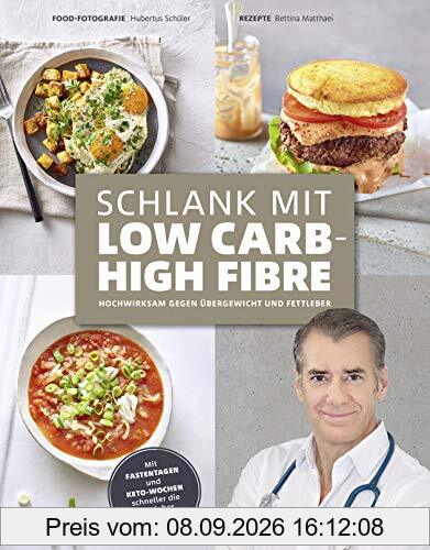 Schlank mit Low Carb - High Fibre: Hochwirksam gegen Übergewicht und Fettleber - mit Fastentagen und Keto-Wochen die Leber entgiften!
