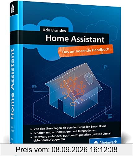 Home Assistant: Das umfassende Handbuch zur Heimautomation. Von der Einrichtung über die Verwaltung bis zur Automatisierung