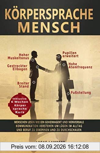 Körpersprache Mensch: Menschen lesen wie ein Geheimagent und nonverbale Kommunikation verstehen um Lügen im Alltag und Beruf zu erkennen und zu durchschauen (Kurs in Körpersprache und Mimik lesen)