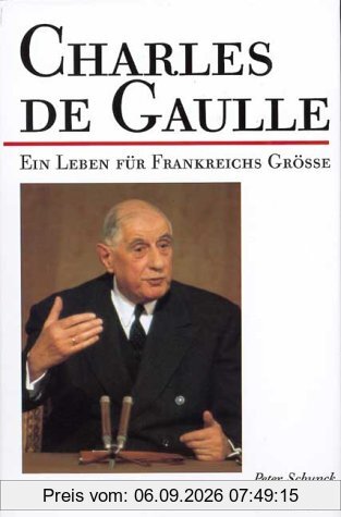Charles de Gaulle. Ein Leben für Frankreichs Größe
