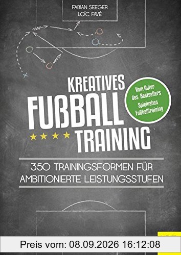 Kreatives Fußballtraining: 350 Trainingsformen für ambitionierte Leistungsstufen